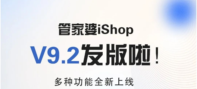 管家婆iShopV9.2新版發布12大功能全新上線